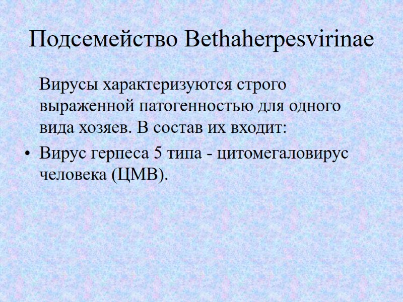 Подсемейство Bethaherpesvirinae     Вирусы характеризуются строго выраженной патогенностью для одного вида